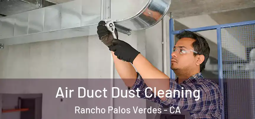 Air Duct Dust Cleaning Rancho Palos Verdes - CA