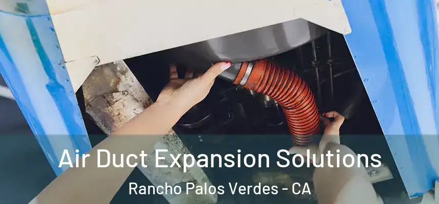  Air Duct Expansion Solutions Rancho Palos Verdes - CA