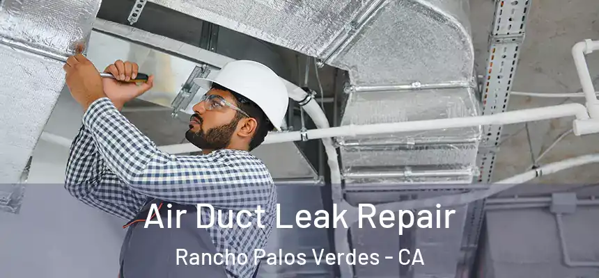 Air Duct Leak Repair Rancho Palos Verdes - CA