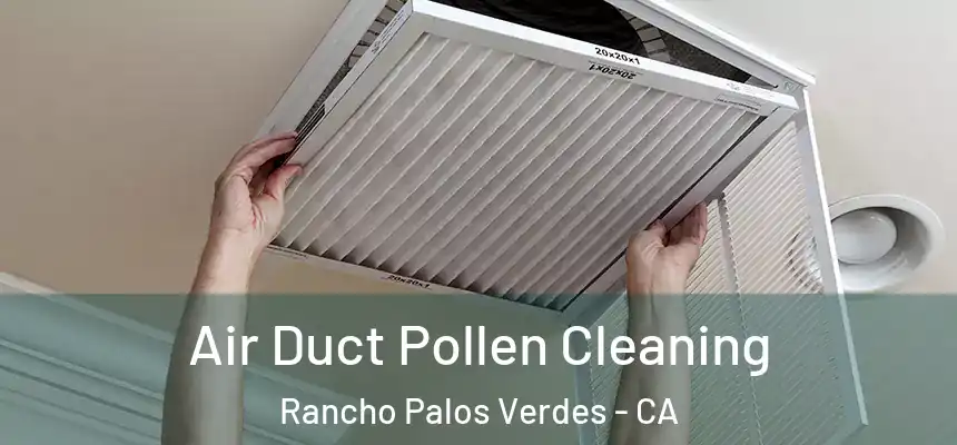 Air Duct Pollen Cleaning Rancho Palos Verdes - CA