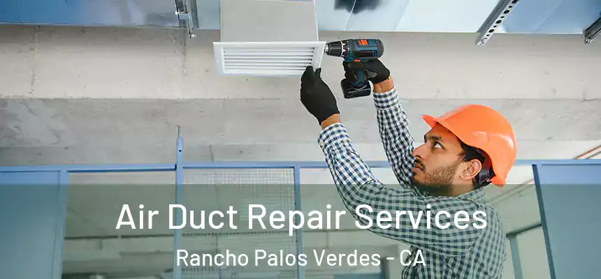 Air Duct Repair Services Rancho Palos Verdes - CA