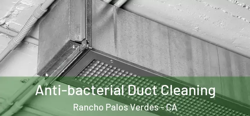 Anti-bacterial Duct Cleaning Rancho Palos Verdes - CA