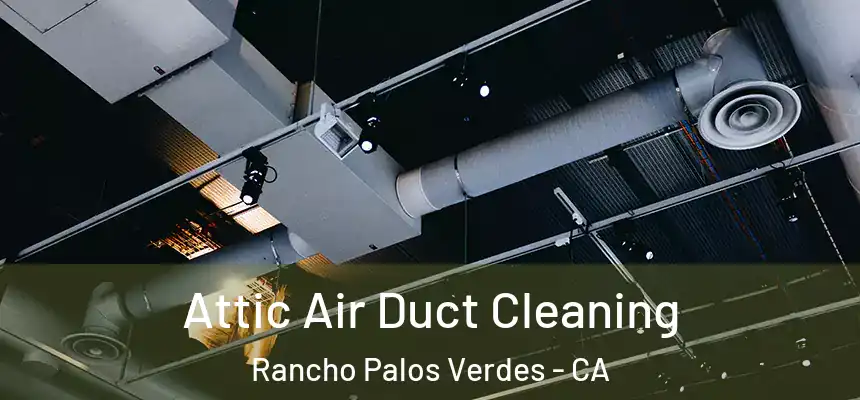  Attic Air Duct Cleaning Rancho Palos Verdes - CA