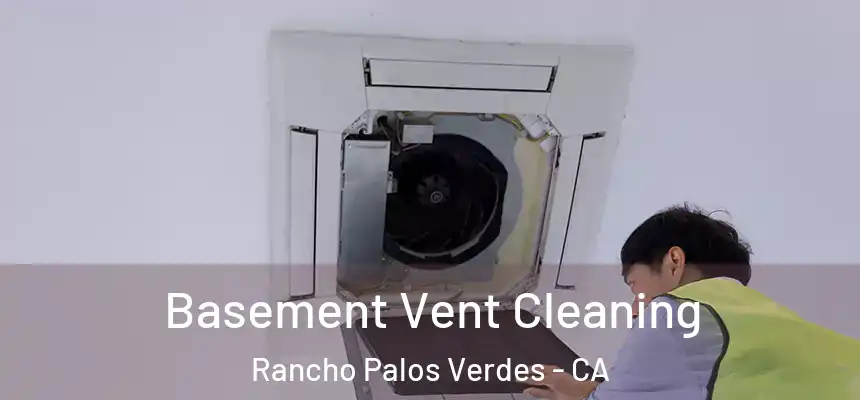 Basement Vent Cleaning Rancho Palos Verdes - CA