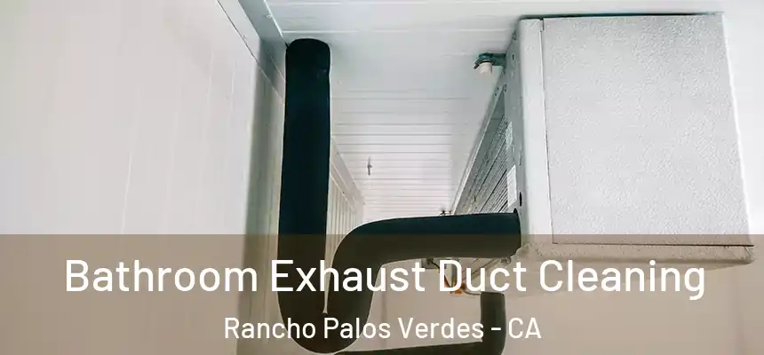  Bathroom Exhaust Duct Cleaning Rancho Palos Verdes - CA