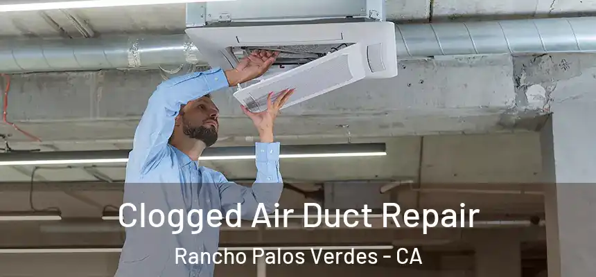 Clogged Air Duct Repair Rancho Palos Verdes - CA