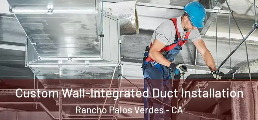 Custom Wall-Integrated Duct Installation Rancho Palos Verdes - CA