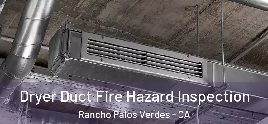 Dryer Duct Fire Hazard Inspection Rancho Palos Verdes - CA