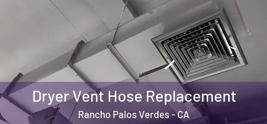 Dryer Vent Hose Replacement Rancho Palos Verdes - CA