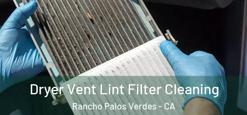 Dryer Vent Lint Filter Cleaning Rancho Palos Verdes - CA