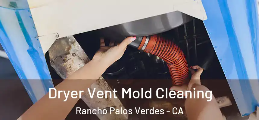Dryer Vent Mold Cleaning Rancho Palos Verdes - CA