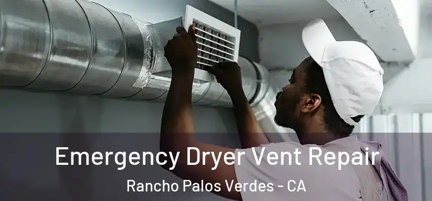Emergency Dryer Vent Repair Rancho Palos Verdes - CA