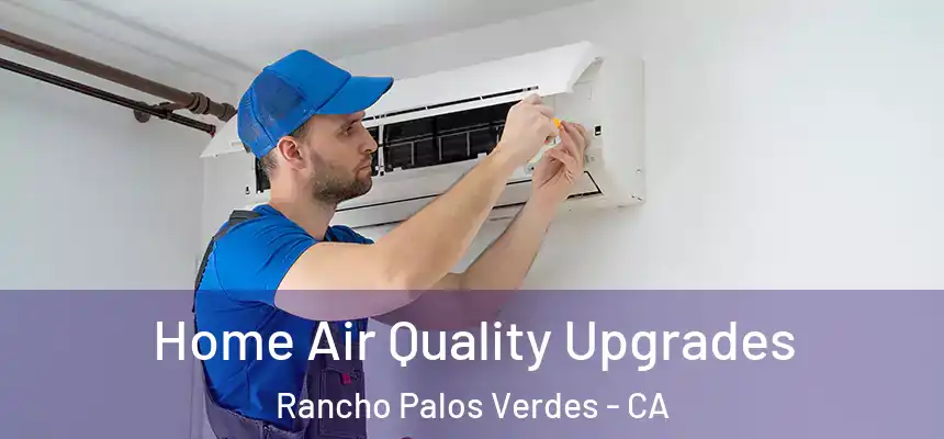 Home Air Quality Upgrades Rancho Palos Verdes - CA