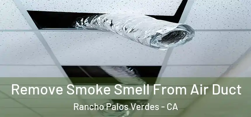 Remove Smoke Smell From Air Duct Rancho Palos Verdes - CA