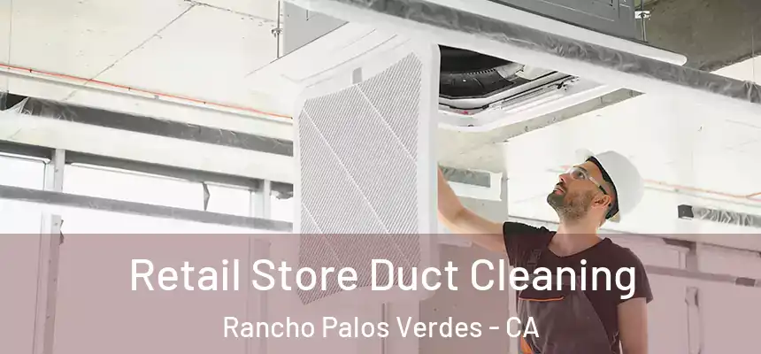 Retail Store Duct Cleaning Rancho Palos Verdes - CA