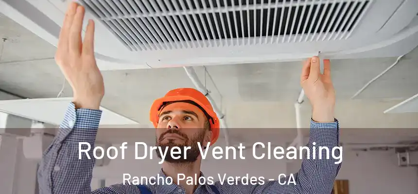 Roof Dryer Vent Cleaning Rancho Palos Verdes - CA