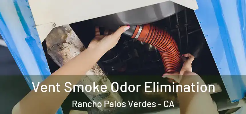 Vent Smoke Odor Elimination Rancho Palos Verdes - CA