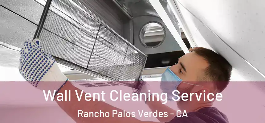 Wall Vent Cleaning Service Rancho Palos Verdes - CA