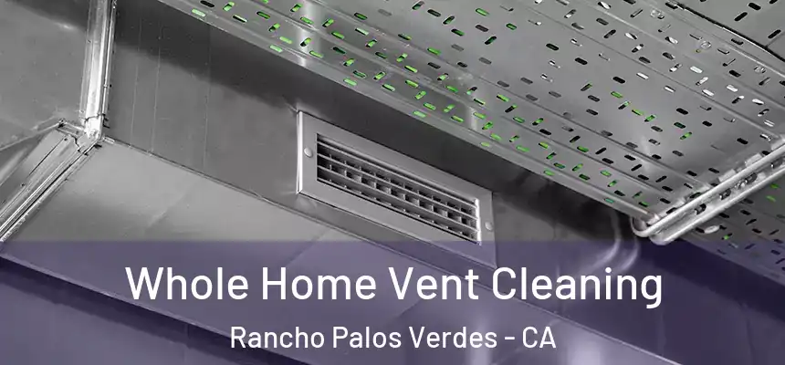 Whole Home Vent Cleaning Rancho Palos Verdes - CA